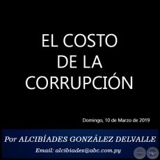 EL COSTO DE LA CORRUPCIN - Por ALCIBADES GONZLEZ DELVALLE - Domingo, 10 de Marzo de 2019